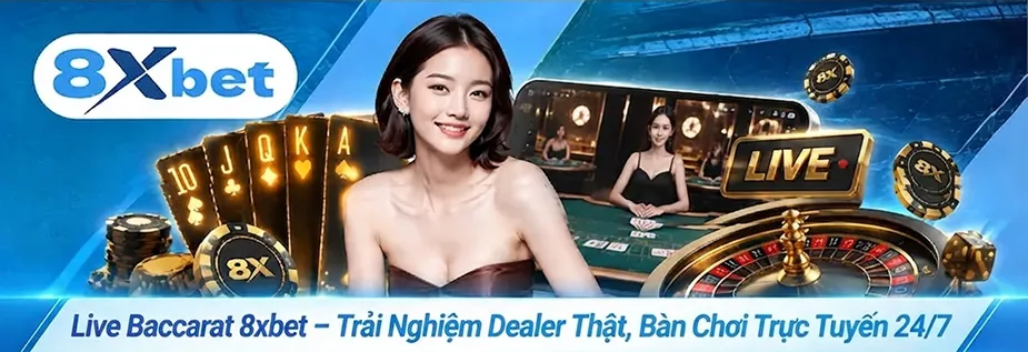 Baccarat 8xbet – Trải Nghiệm Dealer Thật, Bàn Chơi Trực Tuyến 24/7