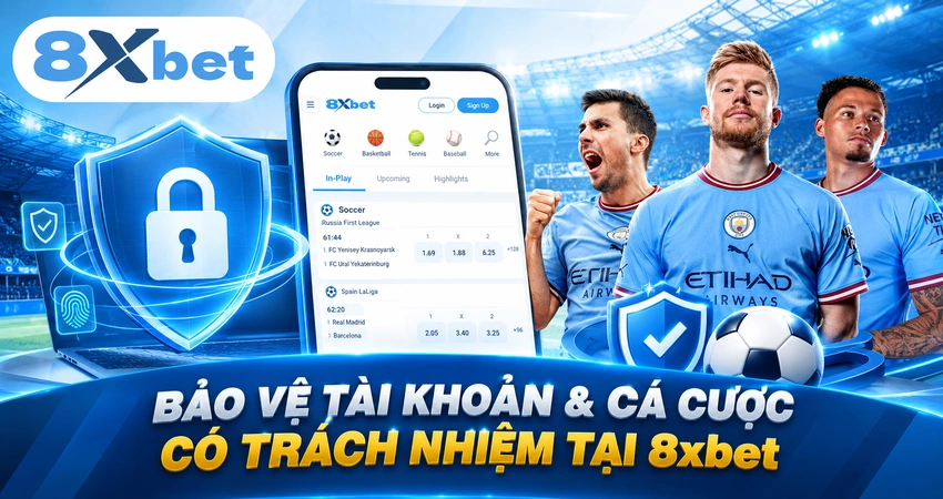 Bảo Vệ Tài Khoản & Cá Cược Có Trách Nhiệm Tại 8xbet