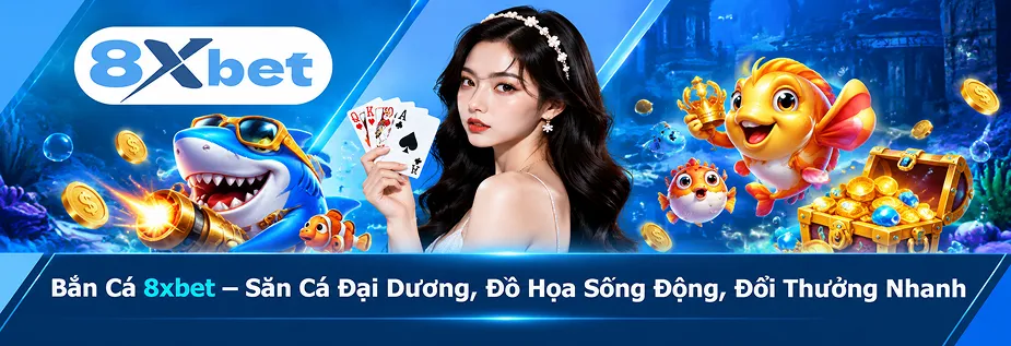 Bắn Cá 8xbet – Săn Cá Đại Dương, Đồ Họa Sống Động, Đổi Thưởng Nhanh