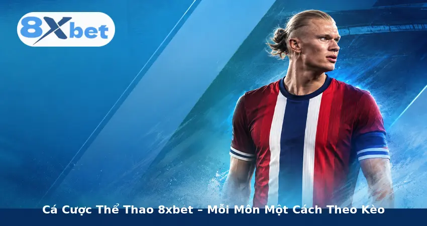 Cá Cược Thể Thao 8xbet – Mỗi Môn Một Cách Theo Kèo
