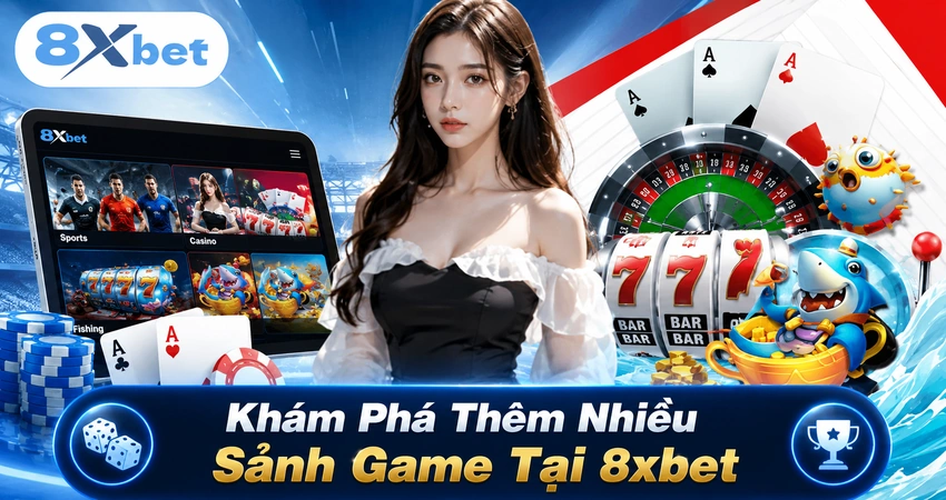 Khám Phá Thêm Nhiều Sảnh Game Tại 8xbet