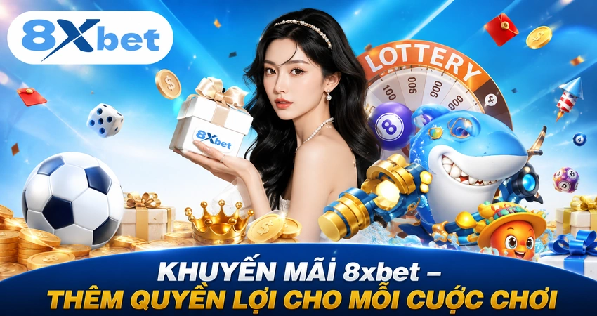 Khuyến Mãi 8xbet – Thêm Quyền Lợi Cho Mỗi Cuộc Chơi