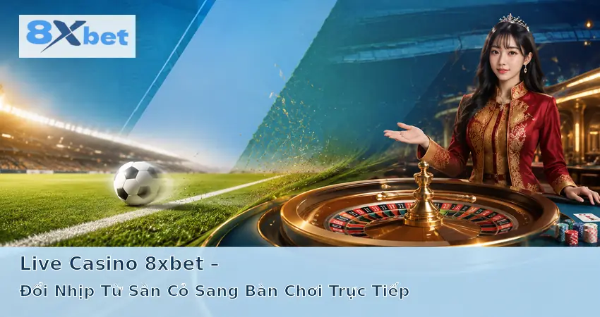 Baccarat 8xbet – Đổi Nhịp Từ Sân Cỏ Sang Bàn Chơi Trực Tiếp