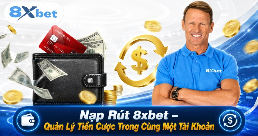 Nạp Rút 8xbet – Quản Lý Tiền Cược Trong Cùng Một Tài Khoản